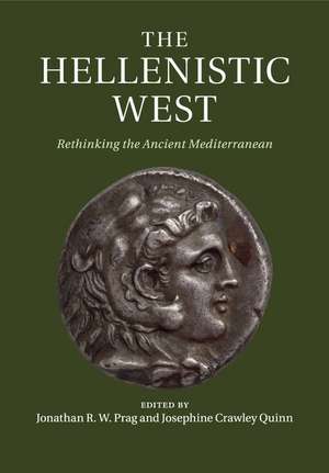 The Hellenistic West: Rethinking the Ancient Mediterranean de Jonathan R. W. Prag