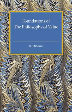 Foundations of the Philosophy of Value: An Examination of Value and Value Theories de H. Osborne