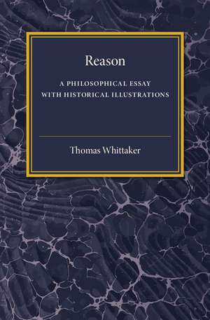 Reason: A Philosophical Essay with Historical Illustrations (Comte and Mill, Schopenhauer, Vico, Spinoza) de Thomas Whittaker