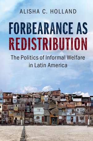 Forbearance as Redistribution: The Politics of Informal Welfare in Latin America de Alisha C. Holland