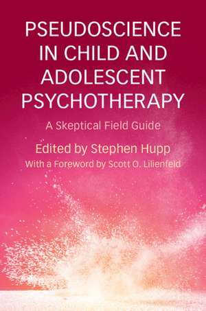 Pseudoscience in Child and Adolescent Psychotherapy: A Skeptical Field Guide de Stephen Hupp