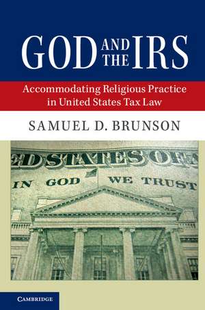 God and the IRS: Accommodating Religious Practice in United States Tax Law de Samuel D. Brunson