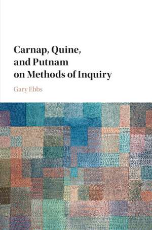 Carnap, Quine, and Putnam on Methods of Inquiry de Gary Ebbs