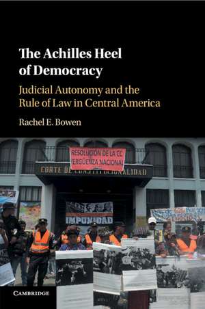 The Achilles Heel of Democracy: Judicial Autonomy and the Rule of Law in Central America de Rachel E. Bowen