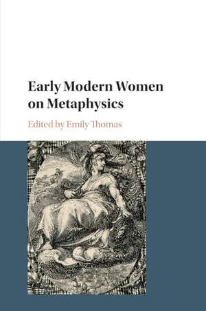 Early Modern Women on Metaphysics de Emily Thomas