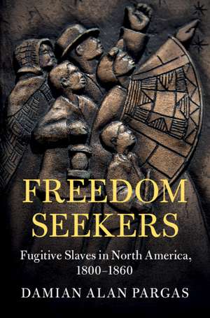 Freedom Seekers: Fugitive Slaves in North America, 1800–1860 de Damian Alan Pargas