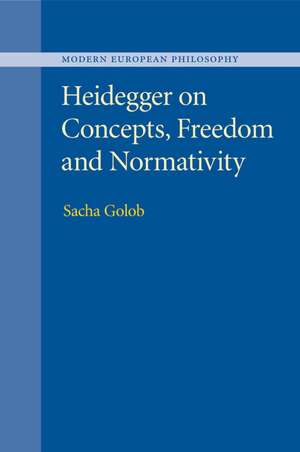 Heidegger on Concepts, Freedom and Normativity de Sacha Golob