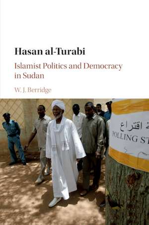 Hasan al-Turabi: Islamist Politics and Democracy in Sudan de W. J. Berridge