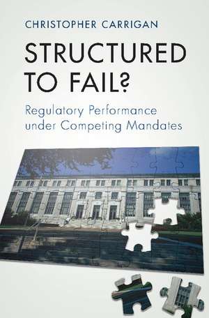 Structured to Fail?: Regulatory Performance under Competing Mandates de Christopher Carrigan