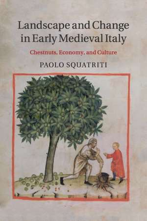 Landscape and Change in Early Medieval Italy: Chestnuts, Economy, and Culture de Paolo Squatriti