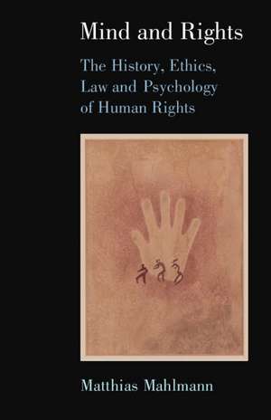 Mind and Rights: The History, Ethics, Law and Psychology of Human Rights de Matthias Mahlmann