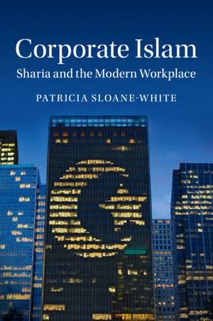 Corporate Islam: Sharia and the Modern Workplace de Patricia Sloane-White