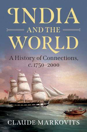 India and the World: A History of Connections, c. 1750–2000 de Claude Markovits