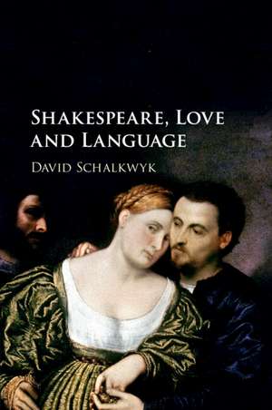 Shakespeare, Love and Language de David Schalkwyk