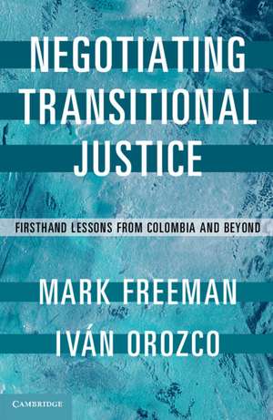 Negotiating Transitional Justice: Firsthand Lessons from Colombia and Beyond de Mark Freeman