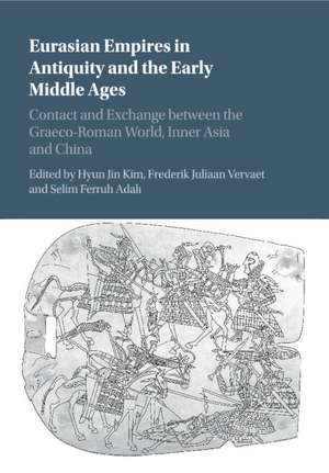 Eurasian Empires in Antiquity and the Early Middle Ages: Contact and Exchange between the Graeco-Roman World, Inner Asia and China de Hyun Jin Kim