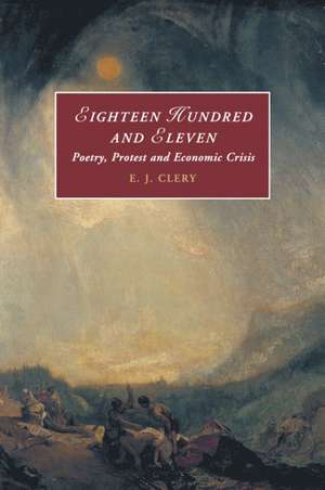 Eighteen Hundred and Eleven: Poetry, Protest and Economic Crisis de E. J. Clery