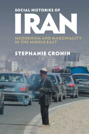 Social Histories of Iran: Modernism and Marginality in the Middle East de Stephanie Cronin