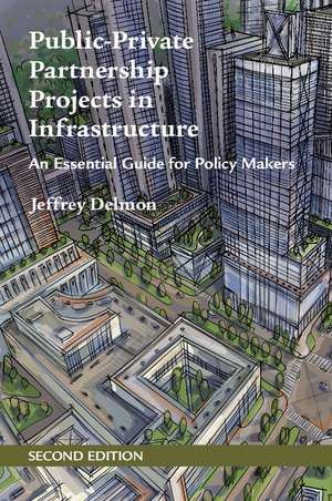 Public-Private Partnership Projects in Infrastructure: An Essential Guide for Policy Makers de Jeffrey Delmon