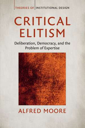 Critical Elitism: Deliberation, Democracy, and the Problem of Expertise de Alfred Moore