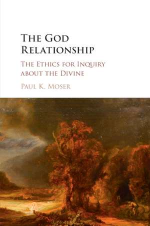 The God Relationship: The Ethics for Inquiry about the Divine de Paul K. Moser