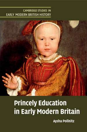 Princely Education in Early Modern Britain de Aysha Pollnitz