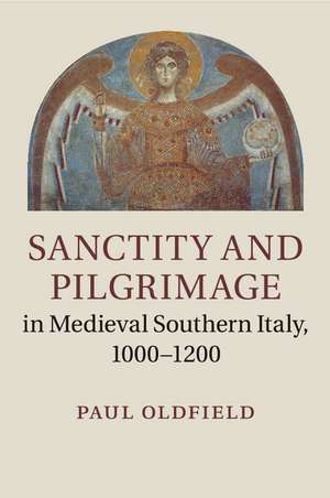 Sanctity and Pilgrimage in Medieval Southern Italy, 1000–1200 de Paul Oldfield