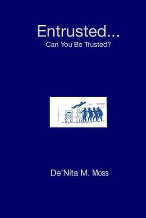 Entrusted... Can You Be Trusted? de De'nita M. Moss