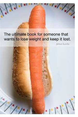 The Ultimate Book for Someone That Wants to Lose Weight and Keep It Lost. de Johan Larsby