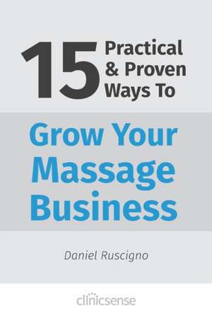 15 Practical & Proven Ways to Grow Your Massage Business de Daniel Ruscigno