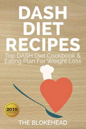 Dash Diet Recipes: Top Dash Diet Cookbook & Eating Plan for Weight Loss de The Blokehead