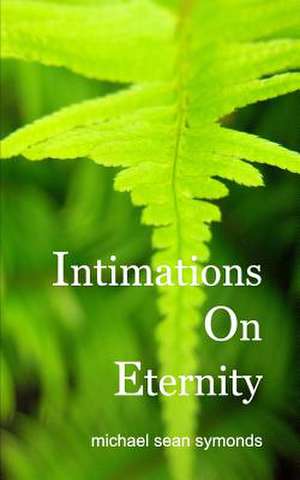 Intimations on Eternity de Michael Sean Symonds