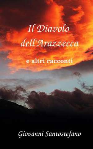 Il Diavolo Dell'arazzecca E Altri Racconti de Giovanni Santostefano