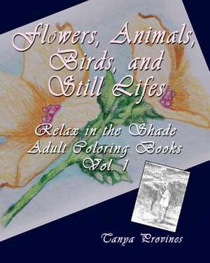 Flowers, Animals, Birds, and Still Lifes, Relax in the Shade Adult Coloring Books, Volume 1 de Tanya Provines