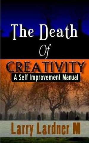 The Death of Creativity de Larry Lardner Maribhar