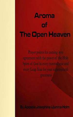 Aroma of the Open Heaven de Apostle Josephine Ujunma Holm