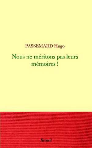 Nous Ne Meritons Pas Leurs Memoires de Passemard Hugo