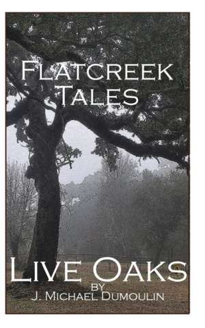 Flatcreek Tales, Live Oaks de J. Michael Dumoulin