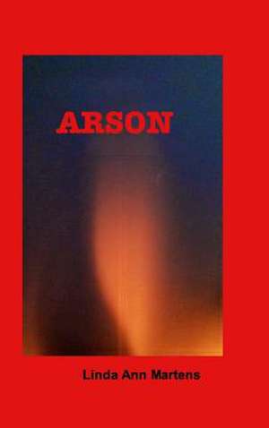 Arson de Linda Ann Martens