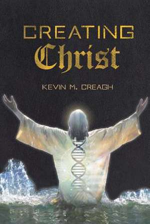 Creating Christ de Kevin M. Creagh