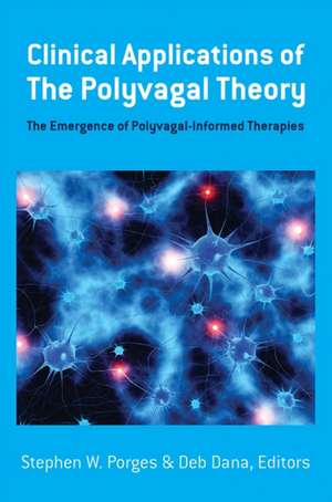 Clinical Applications of the Polyvagal Theory – The Emergence of Polyvagal–Informed Therapies de Stephen W. Porges