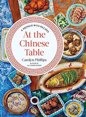 At the Chinese Table – A Memoir with Recipes de Carolyn Phillips