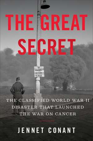 The Great Secret – The Classified World War II Disaster that Launched the War on Cancer de Jennet Conant