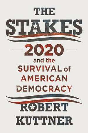 The Stakes – 2020 and the Survival of American Democracy de Robert Kuttner