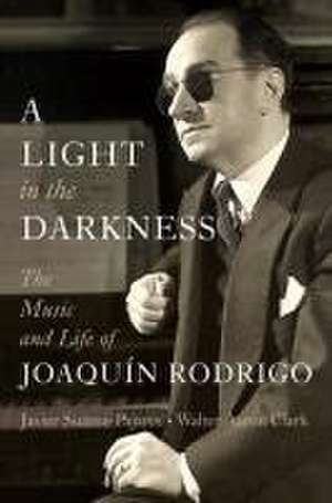 A Light in the Darkness – The Music and Life of Joaquín Rodrigo de Javier Suárez–pajares