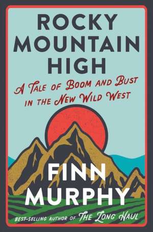 Rocky Mountain High – A Tale of Boom and Bust in the New Wild West de Finn Murphy