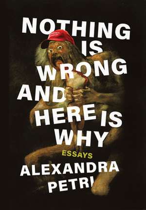 Nothing Is Wrong and Here Is Why – Essays de Alexandra Petri