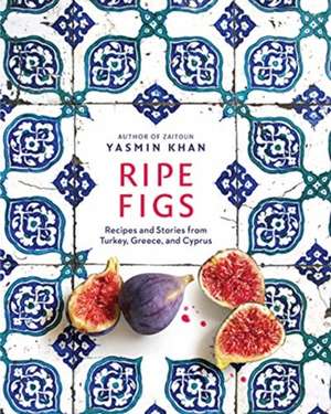 Ripe Figs – Recipes and Stories from Turkey, Greece, and Cyprus de Yasmin Khan