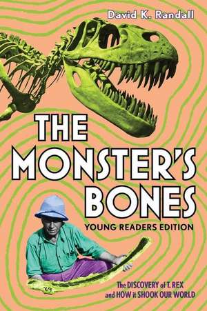 The Monster′s Bones (Young Readers Edition) – The Discovery of T. Rex and How It Shook Our World de David K. Randall