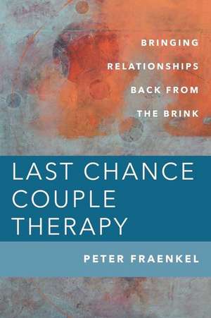 Last Chance Couple Therapy – Bringing Relationships Back from the Brink de Peter Fraenkel